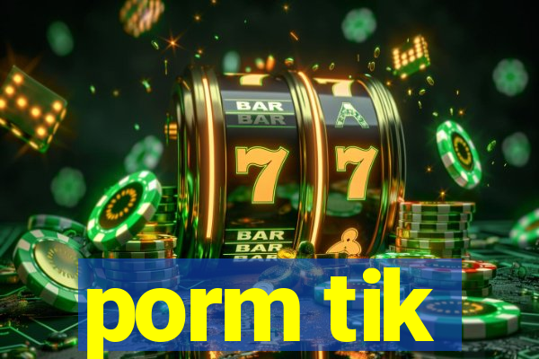 porm tik